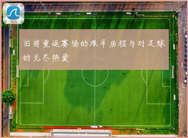 旧将重返赛场的艰辛历程与对足球的无尽热爱