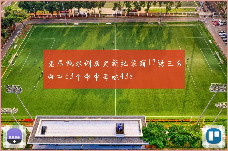 克尼佩尔创历史新纪录前17场三分命中63个命中率达438