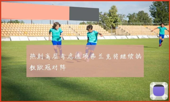 热刺高层考虑选项弗兰克将继续执教欧冠对阵
