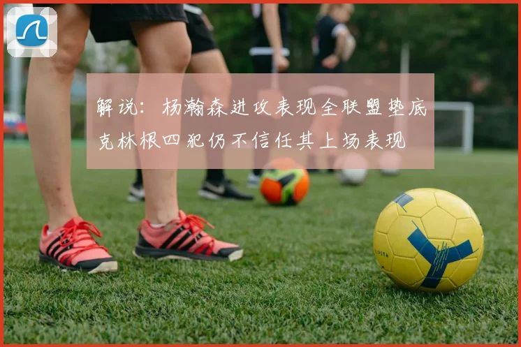 解说：杨瀚森进攻表现全联盟垫底克林根四犯仍不信任其上场表现