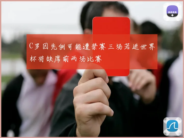 C罗因先例可能遭禁赛三场若进世界杯将缺席前两场比赛